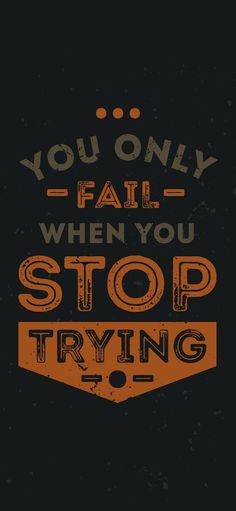 an orange and black poster with the words you only fail when you stop trying