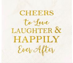 a napkin with the words cheers to love laughter and happily ever after printed on it