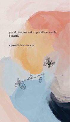 a painting with a quote on it that says, you do not just wake up and become the butterfly growth is a process