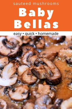 a close up of food with mushrooms and sauce on it in a pan text reads sauteed mushrooms babybellas easy quick homemade