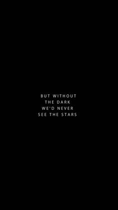 a black background with the words, but without the dark we'd never see the stars