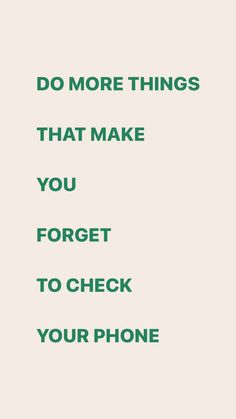 the words do more things that make you forget to check your phone are in green