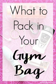 what to pack in your gym bag with the words, what to pack in your gym bag