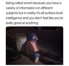 a person sitting on the ground in front of a trash can with text that reads, being called smart because you have a variety of information on different subjects