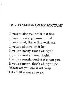 a poem that says don't change on my account if you're sloppy, that's just fine