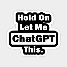 a black and white sticker with the words hold on let me chatgt this