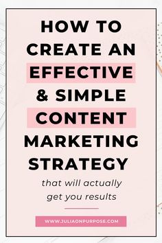 the words how to create an effective and simple content marketing strategy that will actually get you results