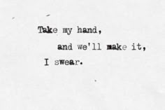 an old typewriter with the words take my hand and we'll make it i swear