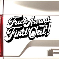 sticker on the back of a truck that says,'f k around find out '