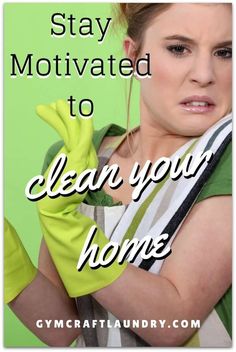 a woman with green gloves on her hands and the words, stay motivitated to clean your home