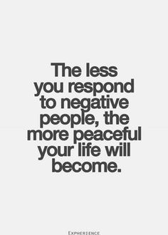 a quote that says the less you respond to negative people, the more peaceful your life will