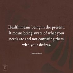 a quote that says health means being in the present it means being aware of what your needs