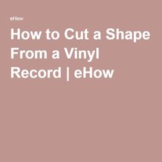 the text how to cut a shape from a vinyl record ehow on a pink background