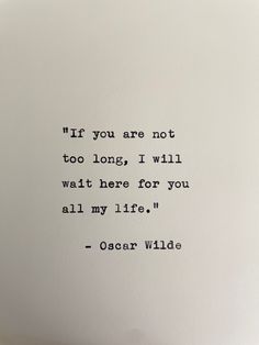 oscar wilde quote on white paper with black ink in the middle, if you are not too long, i will wait here for you all my life