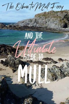 an image of the beach with text that reads and the ultimate guide to mull