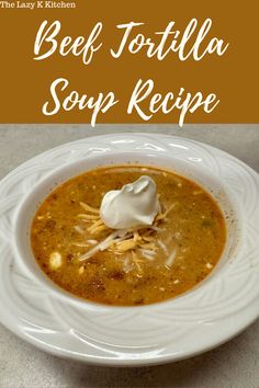 a bowl of beef tortilla soup with sour cream on top and the title above it