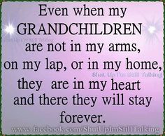 a poem written in black and white with the words even when my granddaughter are not in my arms, on my lap, or in my home, they are in my heart and there they will stay forever