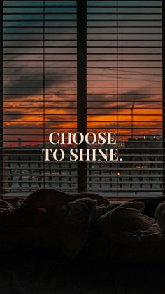 a window with blinds and the words choose to shine in front of an orange sunset