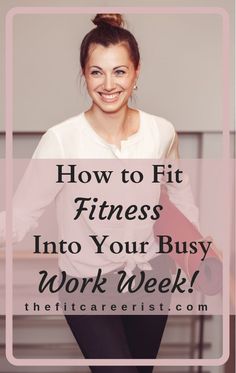 a woman in white shirt and black pants with text overlay saying how to fit fitness into your busy work week