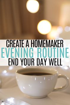 a cup of coffee with the words create a homemaker evening routine end your day well