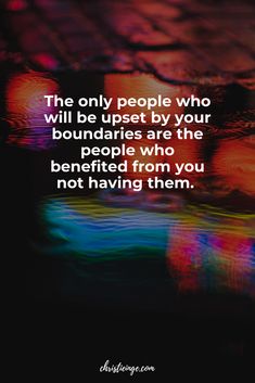 the only people who will be upset by your boundariess are the people who benefits from you not having them