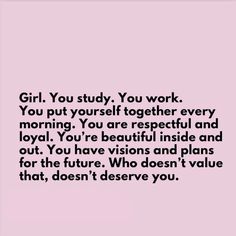 a quote that reads girl you study, you work you put yourself together every morning