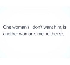 one woman's i don't want him, is another woman's me nether siss