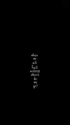 a black background with the words when we fall asleep, where do we go?