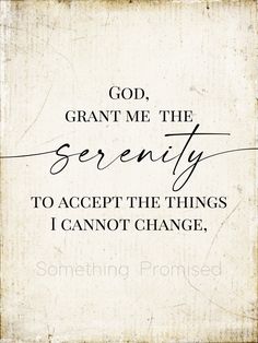 a quote that reads, god grant me the serenity to accept the things i cannot't change