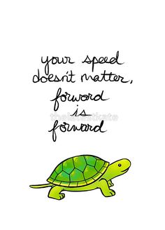 a drawing of a turtle with the words your speed doesn't matter, forced is forward