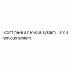 the words i don't have a nervous system, i am a nervous system