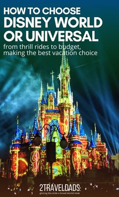 a castle with the words how to choose disney world or universal from thrill rides to budget, making the best vacation choice