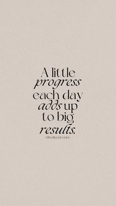 a little progress each day adds up to big results, and it's important