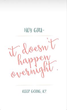 a quote that says, hey girl it doesn't happen over night keep going