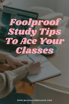 a woman writing on a notebook with the words foolproof study tips to ace your classes