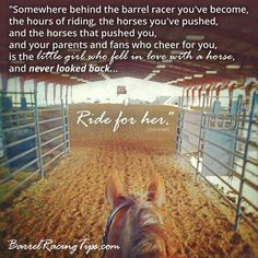 there is a horse in the pen with a quote on it that says, somewhere behind the barrel racer you've become, and the horses that pushed you, and your parents