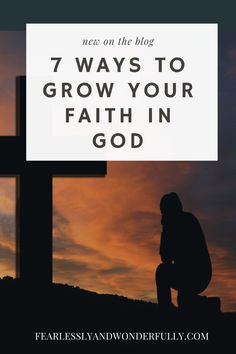 a person kneeling in front of a cross with the words 7 ways to grow your faith in god