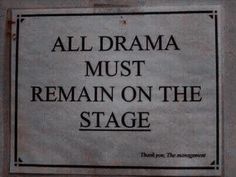 a sign on the wall that says, all drama must remain on the stage