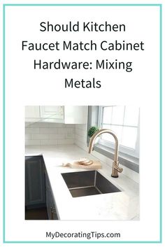 a kitchen counter top with the words should kitchen faucet match cabinet hardware?