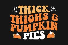 the words trick thighs and pumpkin pies on a black background