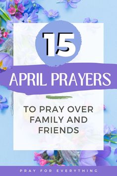 purple flowers with the words 15 april prayers to pray over family and friends on it