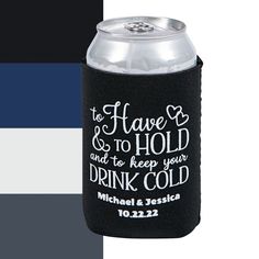 a can cooler with the words to have and to hold and to keep your drink cold