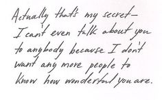 a handwritten note with the words, actually that's my secret - can't even talk about you to anybody because i don't want any more people to know how