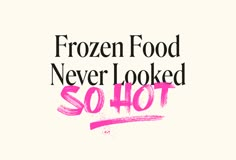 the words frozen food never looked so hot written in pink ink on a white background