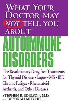 What Your Doctor May Not Tell You About(Tm): Autoimmune Disorders: The Revolutionary Drug-Free Treatments For Thyroid Disease, Lupus, Ms, Ibd, Chronic ... Doctor May Not Tell You About...(Paperback)) | Author: Stephen B. Edelson, Deborah Mitchell |  Publisher: Grand Central Publishing |  Publication Date: 42566 |  Number of Pages: 368 pages |  Language: English |  Binding: Paperback |  ISBN-10: 0446679240 |  ISBN-13: 9780446679244 Autoimmune Disorders, Invisible Disease, Hashimotos Disease, Graves Disease, Autoimmune Disorder, Adrenal Fatigue, Thyroid Health, Chronic Fatigue, Autoimmune Disease