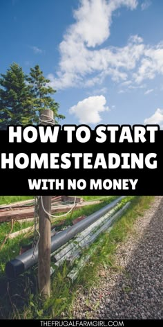 a fence with the words how to start homesteading with no money on it