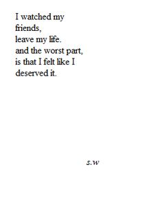 an old fashioned typewriter with the words i watched my friends, leave my life and the worst part is that i felt like i deserved it