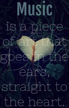 a heart shaped leaf with the words music is a piece of art that goes in the ears straight to the heart