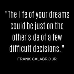 the life of your dreams could be just on the other side of a few difficult decision