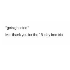 the text reads gets ghosted me thank you for the 15 - day free trial